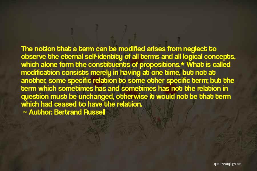 Bertrand Russell Quotes: The Notion That A Term Can Be Modified Arises From Neglect To Observe The Eternal Self-identity Of All Terms And