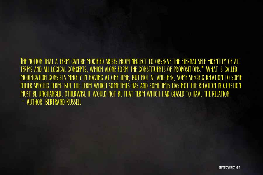 Bertrand Russell Quotes: The Notion That A Term Can Be Modified Arises From Neglect To Observe The Eternal Self-identity Of All Terms And