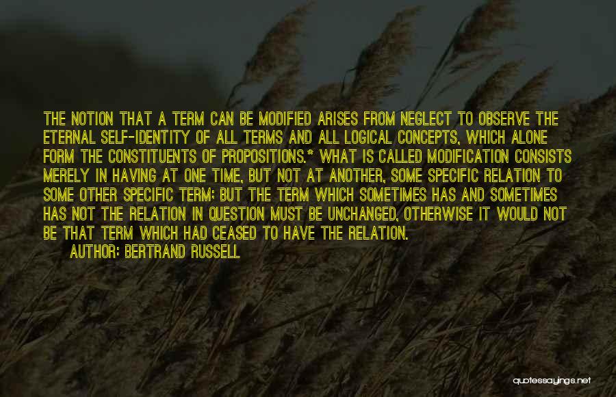 Bertrand Russell Quotes: The Notion That A Term Can Be Modified Arises From Neglect To Observe The Eternal Self-identity Of All Terms And