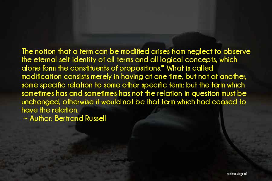 Bertrand Russell Quotes: The Notion That A Term Can Be Modified Arises From Neglect To Observe The Eternal Self-identity Of All Terms And