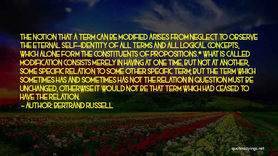 Bertrand Russell Quotes: The Notion That A Term Can Be Modified Arises From Neglect To Observe The Eternal Self-identity Of All Terms And