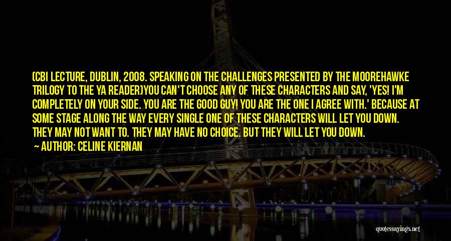 Celine Kiernan Quotes: (cbi Lecture, Dublin, 2008. Speaking On The Challenges Presented By The Moorehawke Trilogy To The Ya Reader)you Can't Choose Any