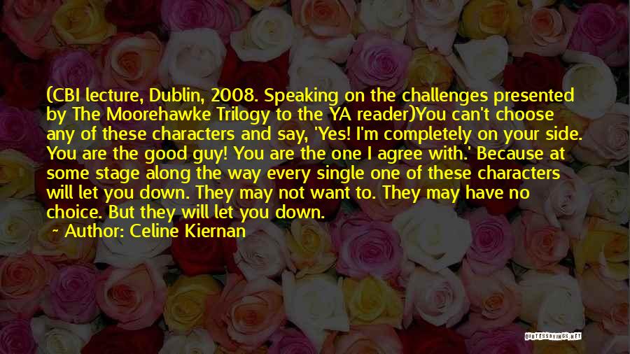 Celine Kiernan Quotes: (cbi Lecture, Dublin, 2008. Speaking On The Challenges Presented By The Moorehawke Trilogy To The Ya Reader)you Can't Choose Any