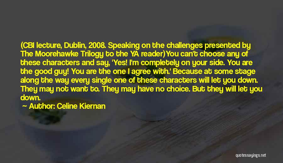 Celine Kiernan Quotes: (cbi Lecture, Dublin, 2008. Speaking On The Challenges Presented By The Moorehawke Trilogy To The Ya Reader)you Can't Choose Any