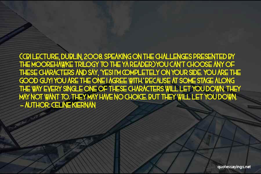Celine Kiernan Quotes: (cbi Lecture, Dublin, 2008. Speaking On The Challenges Presented By The Moorehawke Trilogy To The Ya Reader)you Can't Choose Any