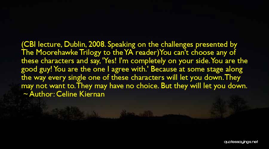 Celine Kiernan Quotes: (cbi Lecture, Dublin, 2008. Speaking On The Challenges Presented By The Moorehawke Trilogy To The Ya Reader)you Can't Choose Any