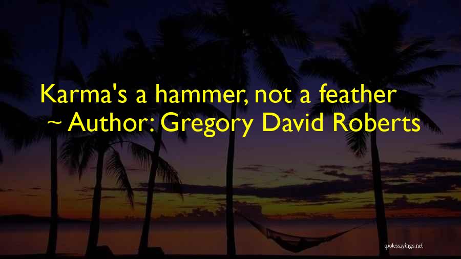 Gregory David Roberts Quotes: Karma's A Hammer, Not A Feather