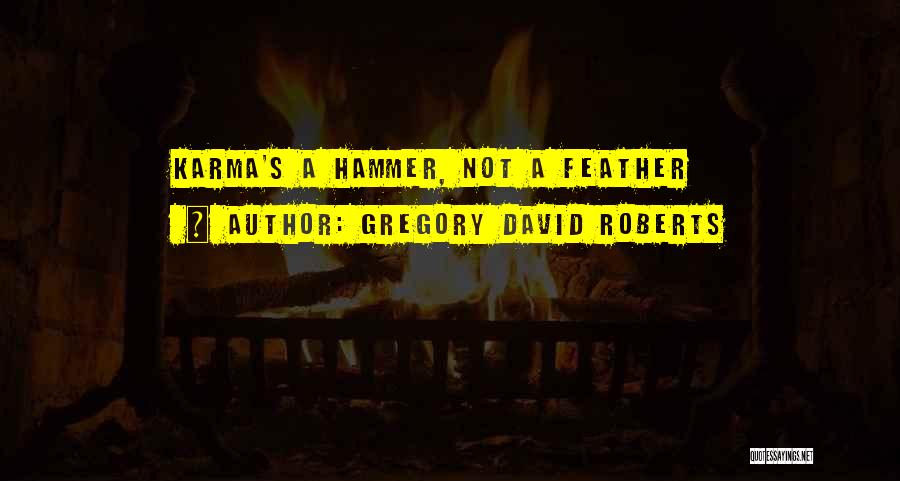 Gregory David Roberts Quotes: Karma's A Hammer, Not A Feather