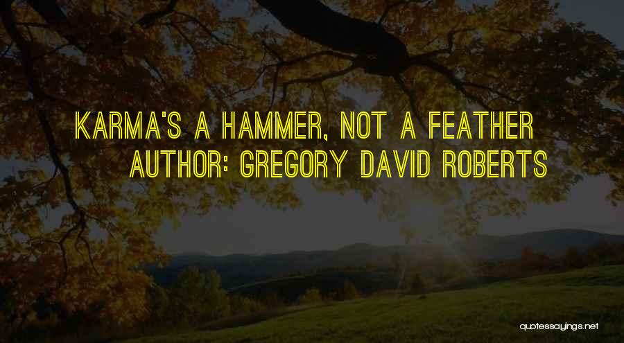 Gregory David Roberts Quotes: Karma's A Hammer, Not A Feather