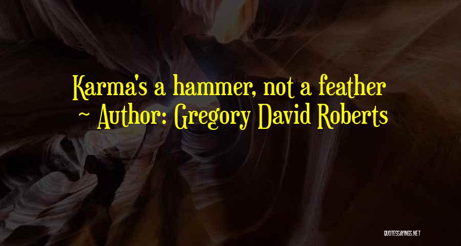 Gregory David Roberts Quotes: Karma's A Hammer, Not A Feather