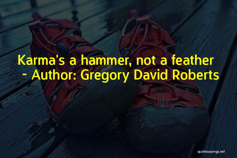 Gregory David Roberts Quotes: Karma's A Hammer, Not A Feather