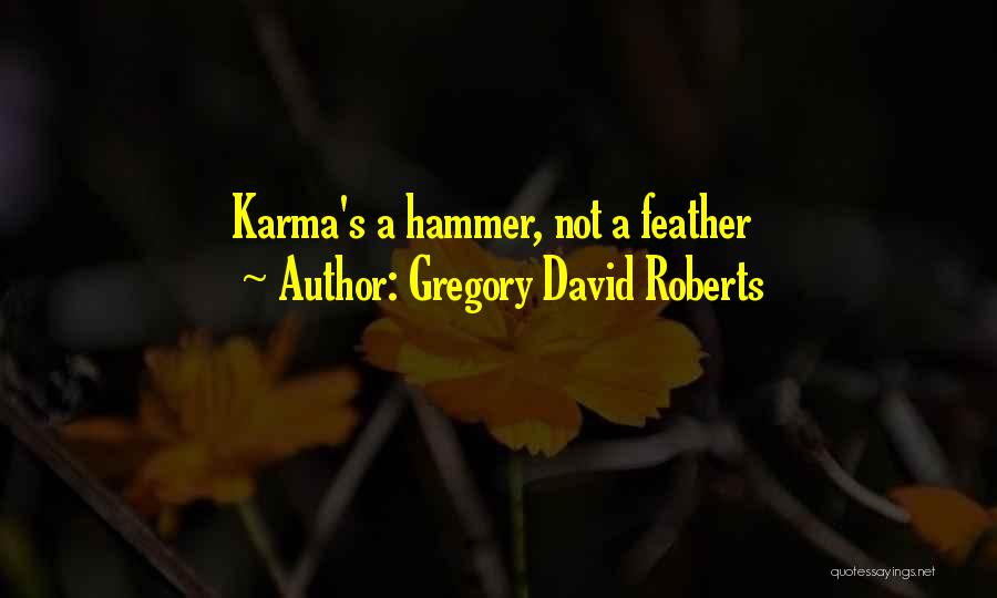 Gregory David Roberts Quotes: Karma's A Hammer, Not A Feather