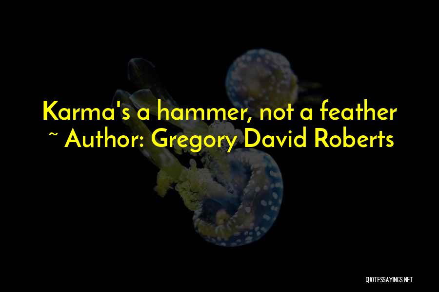 Gregory David Roberts Quotes: Karma's A Hammer, Not A Feather