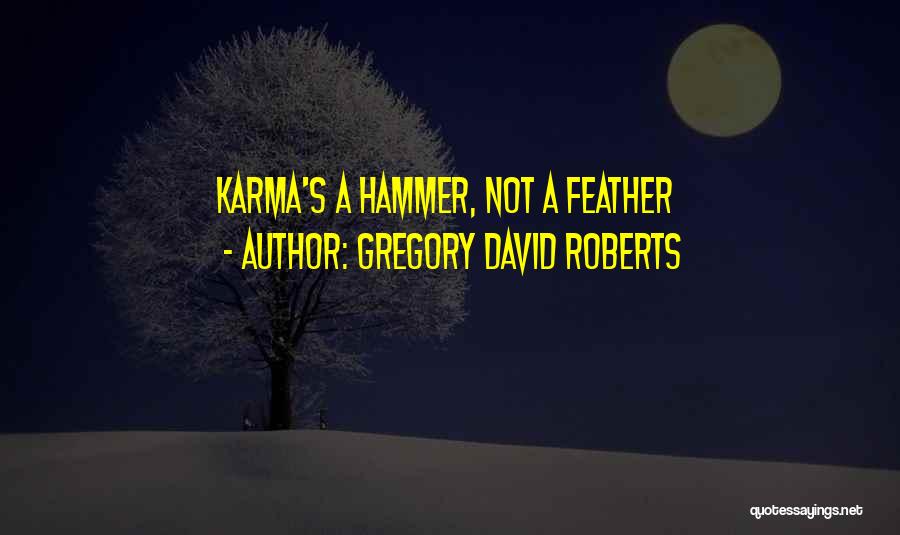 Gregory David Roberts Quotes: Karma's A Hammer, Not A Feather