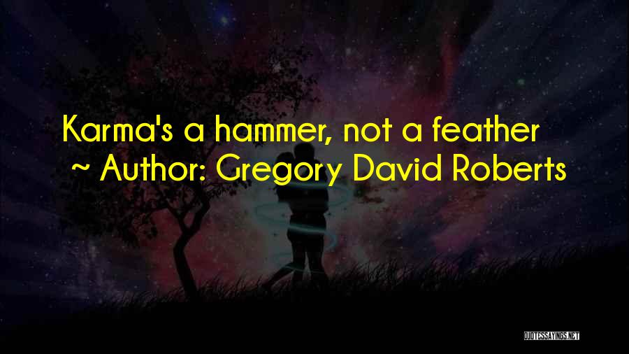 Gregory David Roberts Quotes: Karma's A Hammer, Not A Feather