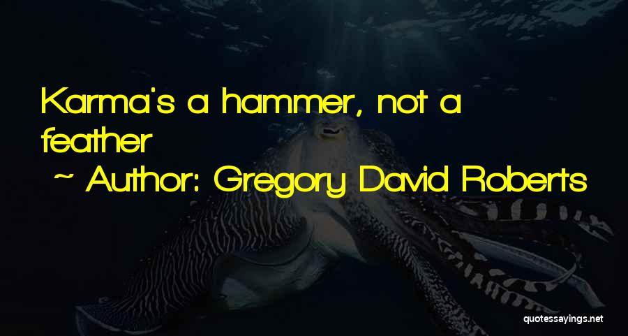 Gregory David Roberts Quotes: Karma's A Hammer, Not A Feather