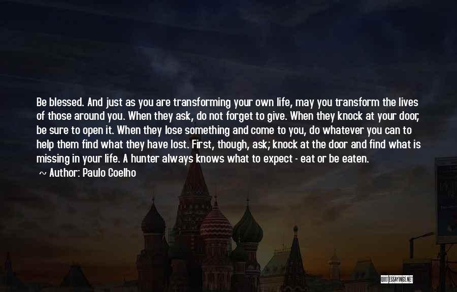 Paulo Coelho Quotes: Be Blessed. And Just As You Are Transforming Your Own Life, May You Transform The Lives Of Those Around You.