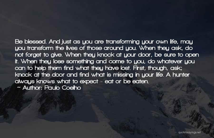 Paulo Coelho Quotes: Be Blessed. And Just As You Are Transforming Your Own Life, May You Transform The Lives Of Those Around You.