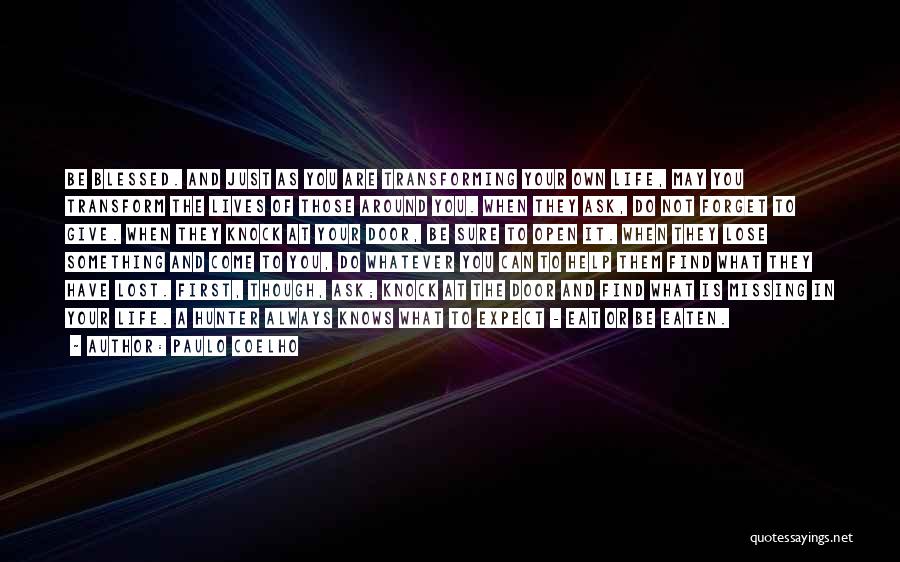 Paulo Coelho Quotes: Be Blessed. And Just As You Are Transforming Your Own Life, May You Transform The Lives Of Those Around You.