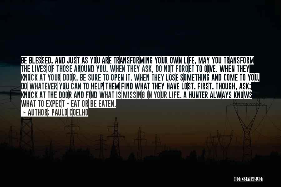 Paulo Coelho Quotes: Be Blessed. And Just As You Are Transforming Your Own Life, May You Transform The Lives Of Those Around You.