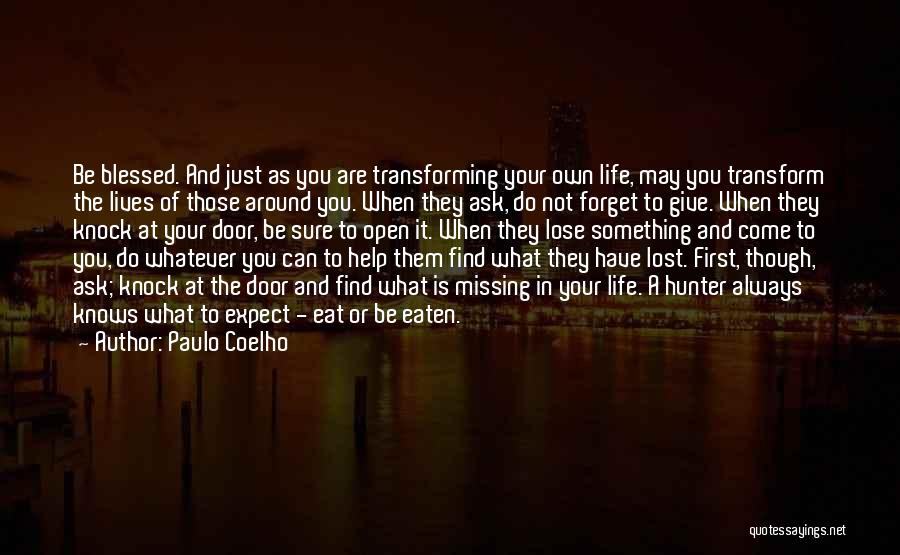 Paulo Coelho Quotes: Be Blessed. And Just As You Are Transforming Your Own Life, May You Transform The Lives Of Those Around You.