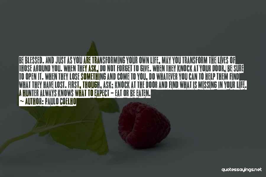Paulo Coelho Quotes: Be Blessed. And Just As You Are Transforming Your Own Life, May You Transform The Lives Of Those Around You.