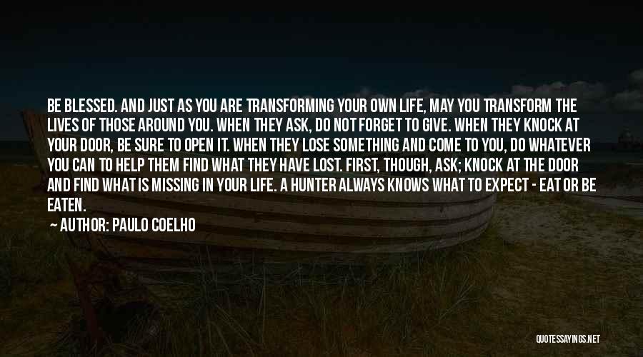 Paulo Coelho Quotes: Be Blessed. And Just As You Are Transforming Your Own Life, May You Transform The Lives Of Those Around You.