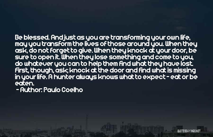 Paulo Coelho Quotes: Be Blessed. And Just As You Are Transforming Your Own Life, May You Transform The Lives Of Those Around You.