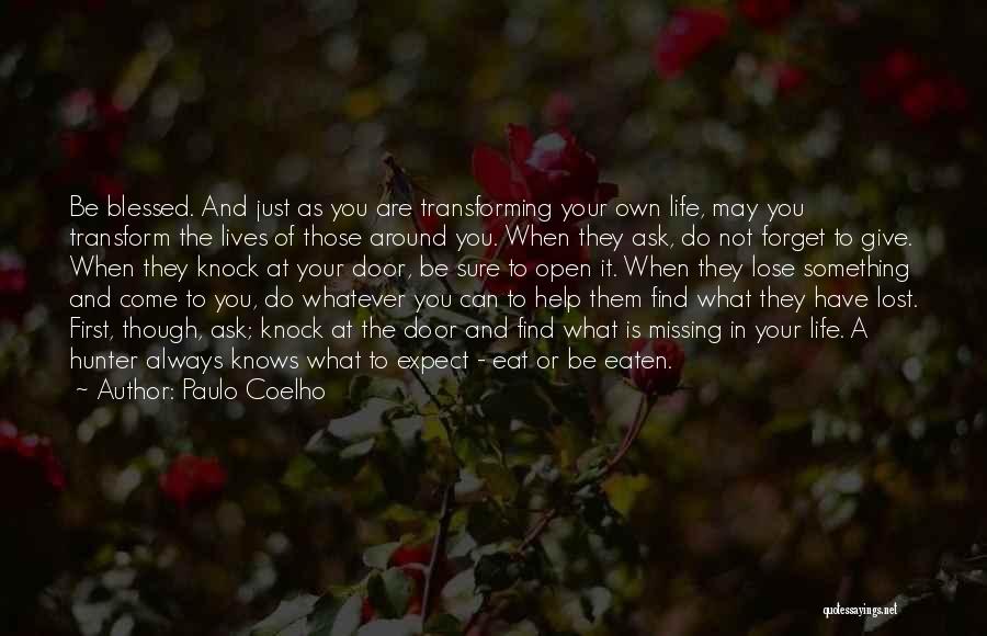 Paulo Coelho Quotes: Be Blessed. And Just As You Are Transforming Your Own Life, May You Transform The Lives Of Those Around You.