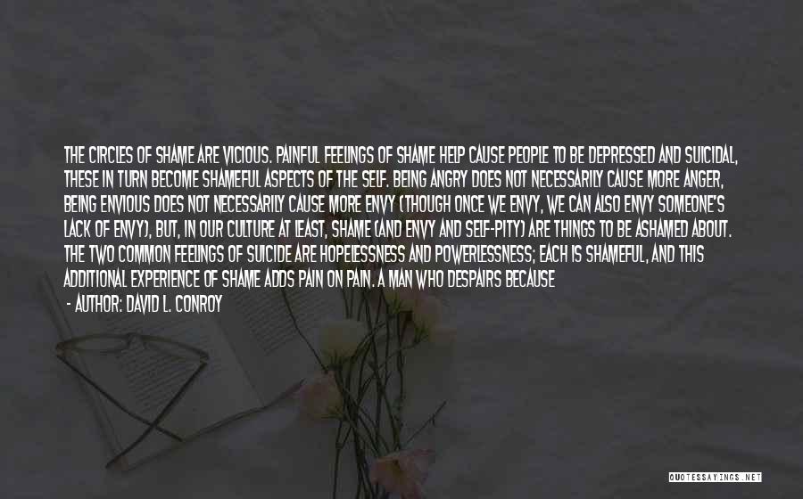 David L. Conroy Quotes: The Circles Of Shame Are Vicious. Painful Feelings Of Shame Help Cause People To Be Depressed And Suicidal, These In