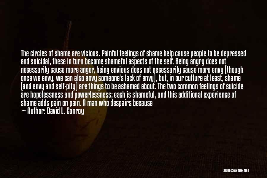 David L. Conroy Quotes: The Circles Of Shame Are Vicious. Painful Feelings Of Shame Help Cause People To Be Depressed And Suicidal, These In