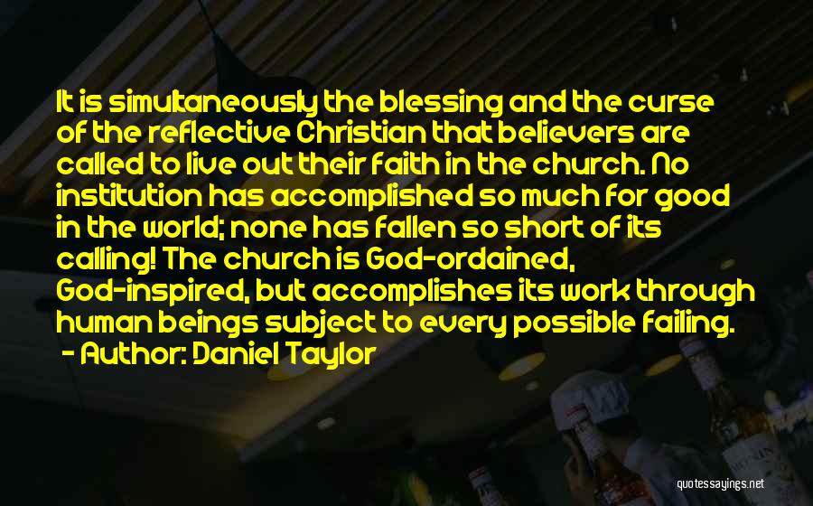 Daniel Taylor Quotes: It Is Simultaneously The Blessing And The Curse Of The Reflective Christian That Believers Are Called To Live Out Their