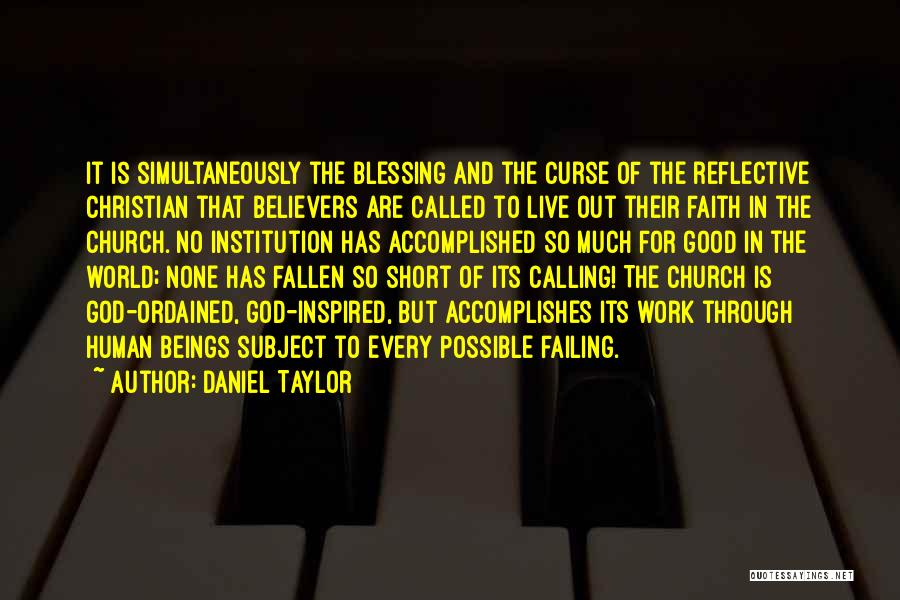 Daniel Taylor Quotes: It Is Simultaneously The Blessing And The Curse Of The Reflective Christian That Believers Are Called To Live Out Their