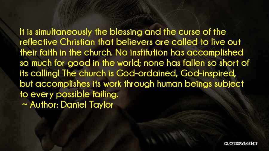 Daniel Taylor Quotes: It Is Simultaneously The Blessing And The Curse Of The Reflective Christian That Believers Are Called To Live Out Their