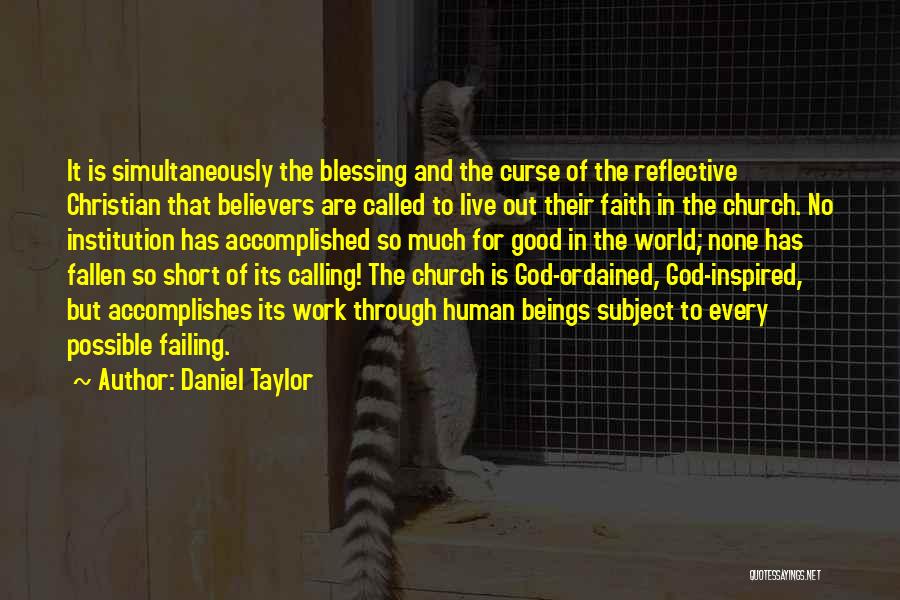 Daniel Taylor Quotes: It Is Simultaneously The Blessing And The Curse Of The Reflective Christian That Believers Are Called To Live Out Their