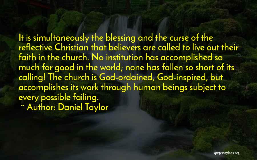 Daniel Taylor Quotes: It Is Simultaneously The Blessing And The Curse Of The Reflective Christian That Believers Are Called To Live Out Their