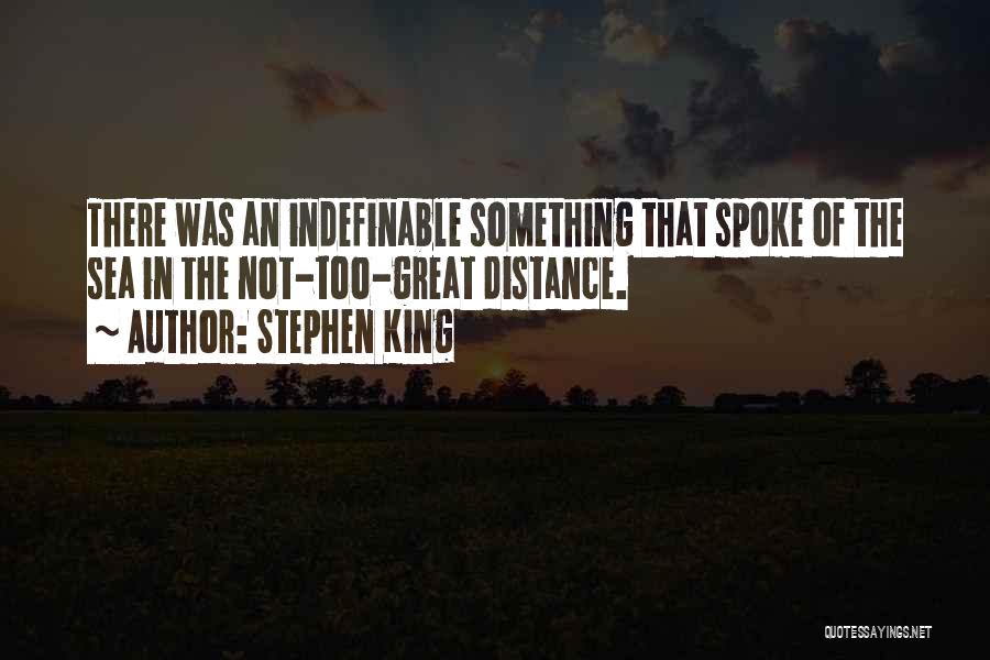 Stephen King Quotes: There Was An Indefinable Something That Spoke Of The Sea In The Not-too-great Distance.