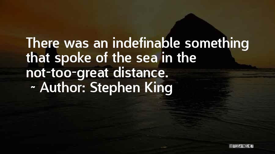 Stephen King Quotes: There Was An Indefinable Something That Spoke Of The Sea In The Not-too-great Distance.