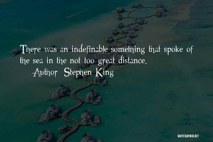 Stephen King Quotes: There Was An Indefinable Something That Spoke Of The Sea In The Not-too-great Distance.
