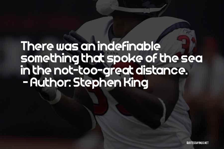 Stephen King Quotes: There Was An Indefinable Something That Spoke Of The Sea In The Not-too-great Distance.