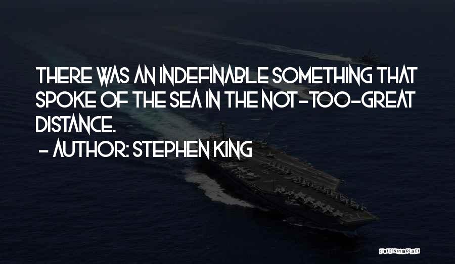 Stephen King Quotes: There Was An Indefinable Something That Spoke Of The Sea In The Not-too-great Distance.