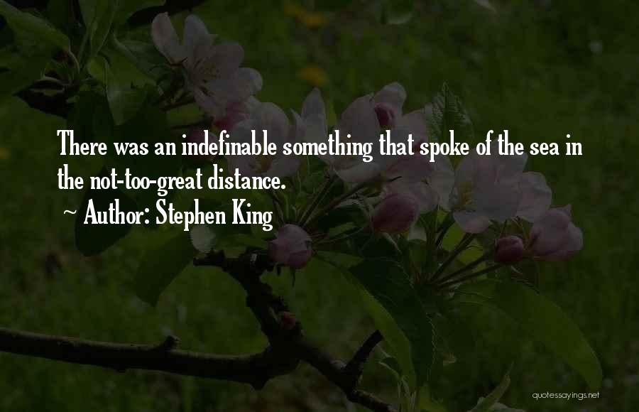 Stephen King Quotes: There Was An Indefinable Something That Spoke Of The Sea In The Not-too-great Distance.
