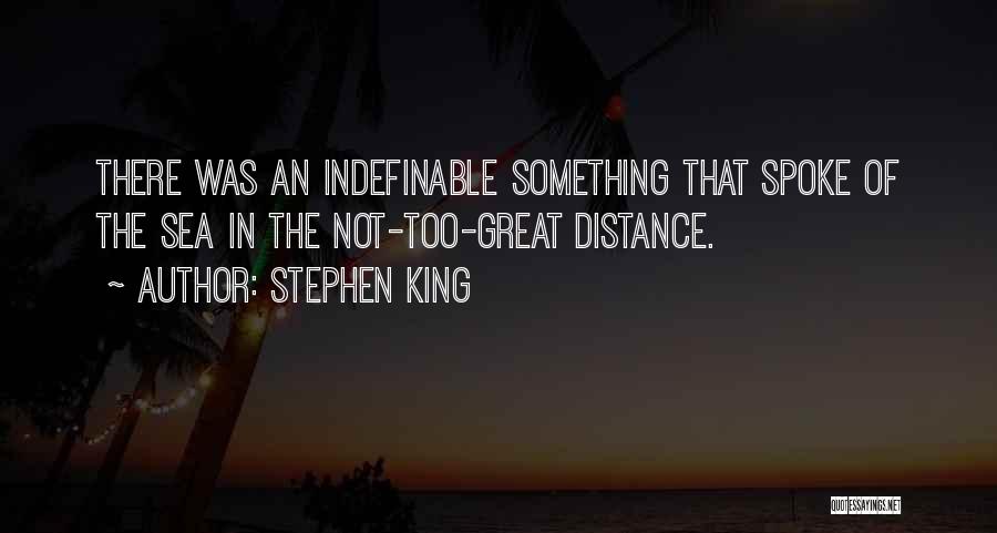 Stephen King Quotes: There Was An Indefinable Something That Spoke Of The Sea In The Not-too-great Distance.