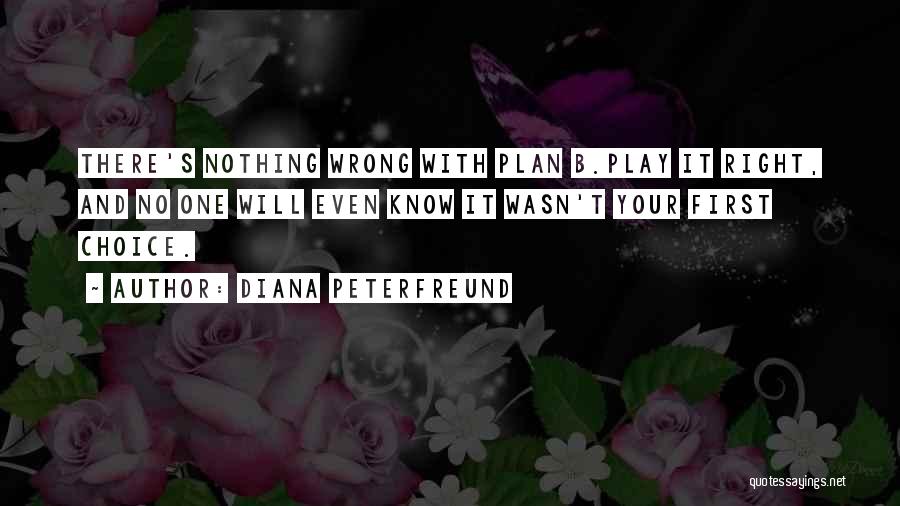 Diana Peterfreund Quotes: There's Nothing Wrong With Plan B.play It Right, And No One Will Even Know It Wasn't Your First Choice.