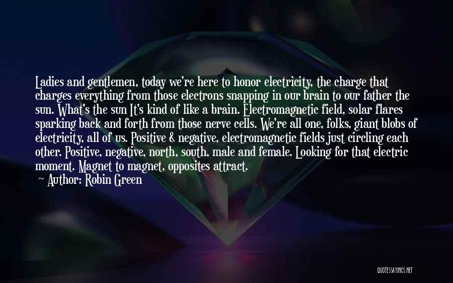 Robin Green Quotes: Ladies And Gentlemen, Today We're Here To Honor Electricity, The Charge That Charges Everything From Those Electrons Snapping In Our