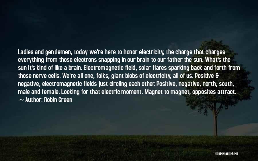 Robin Green Quotes: Ladies And Gentlemen, Today We're Here To Honor Electricity, The Charge That Charges Everything From Those Electrons Snapping In Our