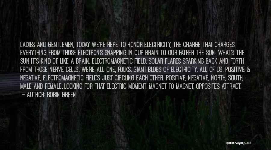 Robin Green Quotes: Ladies And Gentlemen, Today We're Here To Honor Electricity, The Charge That Charges Everything From Those Electrons Snapping In Our