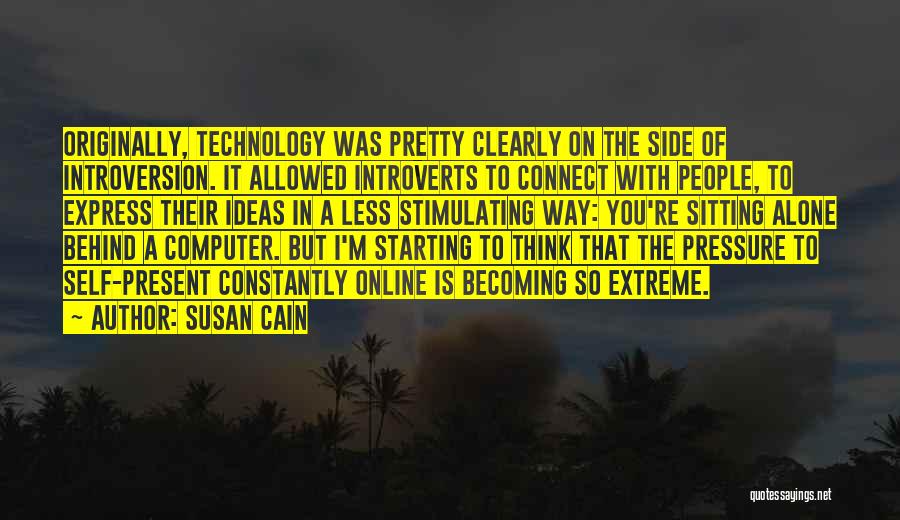 Susan Cain Quotes: Originally, Technology Was Pretty Clearly On The Side Of Introversion. It Allowed Introverts To Connect With People, To Express Their