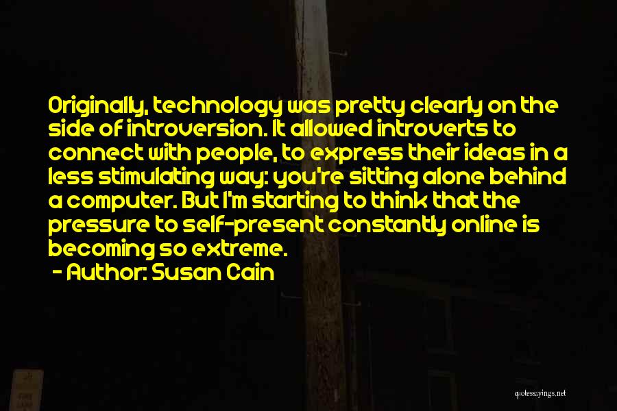 Susan Cain Quotes: Originally, Technology Was Pretty Clearly On The Side Of Introversion. It Allowed Introverts To Connect With People, To Express Their