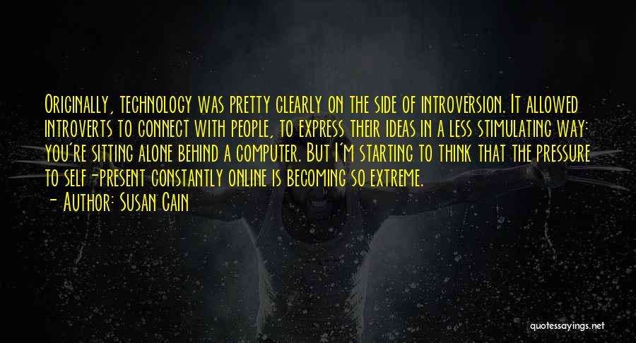 Susan Cain Quotes: Originally, Technology Was Pretty Clearly On The Side Of Introversion. It Allowed Introverts To Connect With People, To Express Their